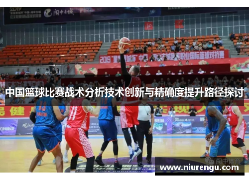 中国篮球比赛战术分析技术创新与精确度提升路径探讨