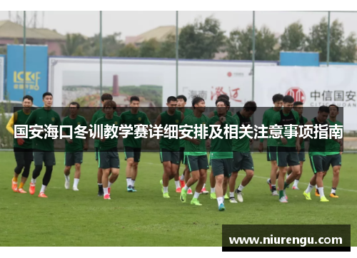 国安海口冬训教学赛详细安排及相关注意事项指南