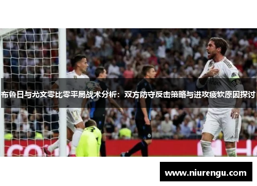 布鲁日与尤文零比零平局战术分析：双方防守反击策略与进攻疲软原因探讨