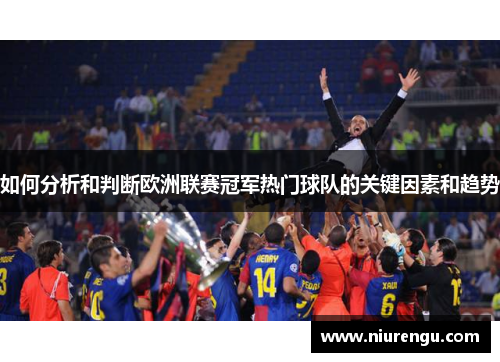如何分析和判断欧洲联赛冠军热门球队的关键因素和趋势